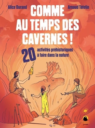 Comme au temps des cavernes !. 20 activités préhistoriques à faire dans la nature