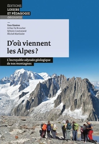 D où viennent les Alpes?. Lincroyable odyssée géologique de nos montagnes