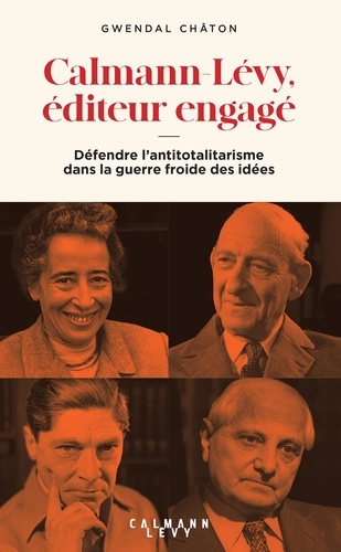 Calmann-Lévy, éditeur engagé. Défendre l'antitotalitarisme dans la guerre froide des idées (1945-1995)