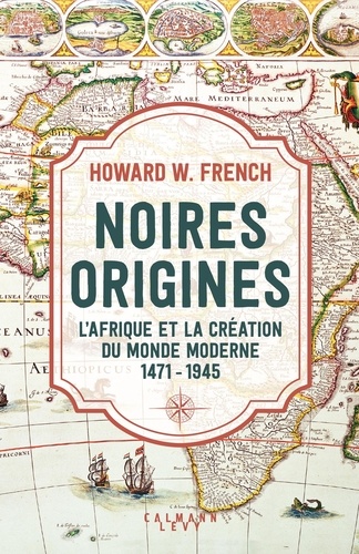 Noires origines. L'Afrique et la création du monde moderne, 1471-1945