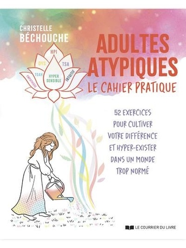 Adultes atypiques, le cahier pratique. 52 exercices pour cultiver votre différence et hyper-exister dans un monde trop normé