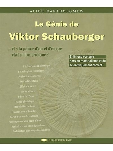 Le génie de Viktor Schauberger. ... Et si la pénurie d'eau et d'énergie était un faux problème, 4e édition