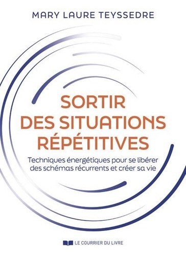 Sortir des situations répétitives. Techniques énergétiques pour se libérer des schémas récurrents et créer sa vie