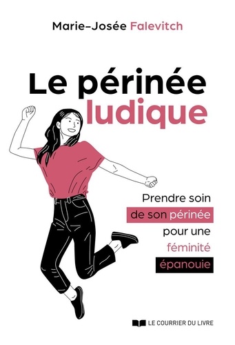 Le périnée ludique. Prendre soin de son périnée pour une féminié épanouie