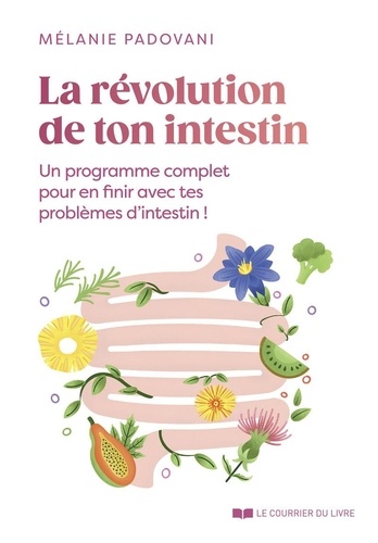 La révolution de ton intestin. Un programme complet pour en finir avec tes problèmes d'intestin !