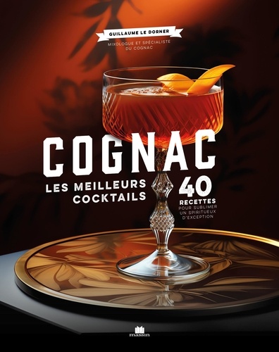 Cognac. Les meilleurs coktails, 40 recettes pour sublimer un spiritueux d'exception