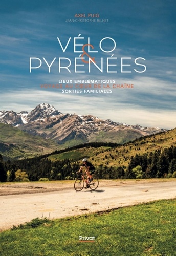 Vélo & Pyrénées. Lieux emblématiques. Voyage au coeur de la chaîne. Sorties familiales, Edition 2024