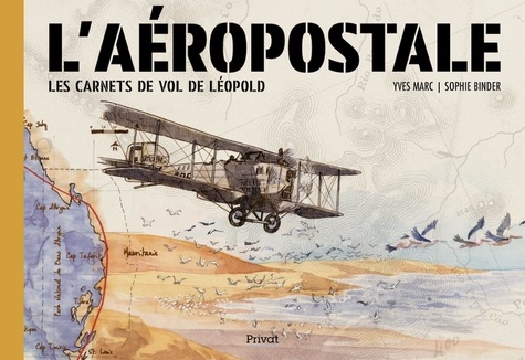 L'Aéropostale. Les carnets de vol de Léopold