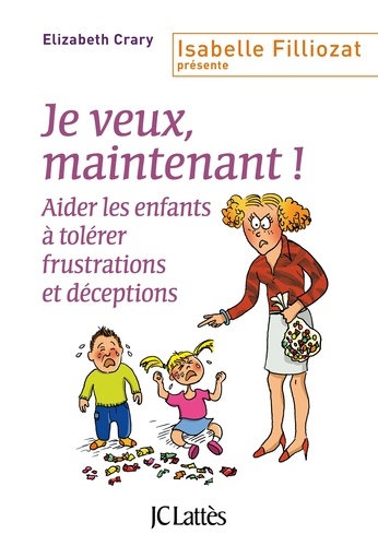 Je veux, maintenant ! Aider les enfants à tolérer frustrations et déceptions