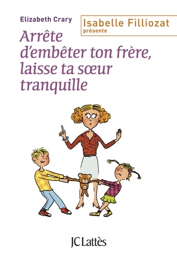 Arrête d'embêter ton frère, laisse ta soeur tranquille ! Enfin des outils concrets pour faire face aux querelles incessantes dans la fraterie