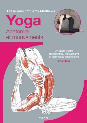 Yoga : anatomie et mouvements. Un guide illustré des postures, mouvements et techniques respiratoires, 3e édition