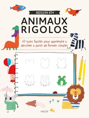 Animaux rigolos. 60 tutos faciles pour apprendre à dessiner à partir de formes simples