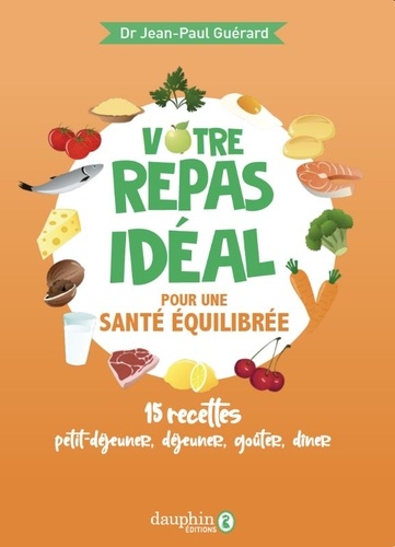 Votre repas idéal pour une santé équilibrée. 15 recettes petit-déjeuner, déjeuner, goûter, dîner