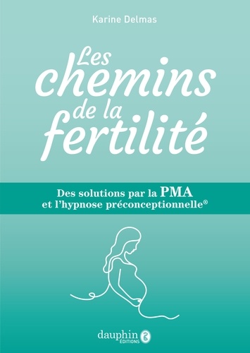 Le chemin de la fertilité. Les solutions par la PMA et l'hypnose préconceptionelle