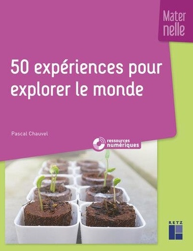 50 expériences pour explorer le monde. Maternelle