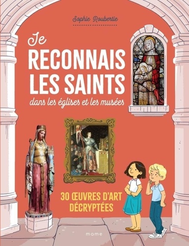 Je reconnais les saints dans les églises et les musées. 30 oeuvres d'art décryptées