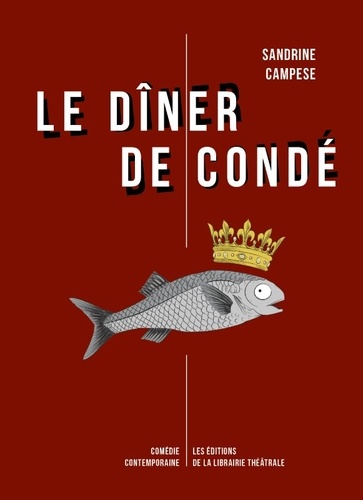 Le dîner de Condé. Librement inspiré des derniers jours de la vie de François Vatel