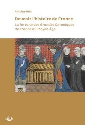 Devenir l'histoire de France. La fortune des Grandes Chroniques de France au Moyen Age