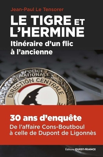 Le Tigre et l'Hermine, itinéraire d'un flic à l'ancienne. 36 ans d'enquêtes, de l'afffaire Cons-Boutboul à celle de Dupont de Ligonnès