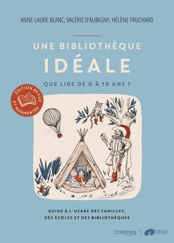 Une bibliothèque idéale. Que lire de 0 à 16 ans ? Guide à l'usage des familles, des écoles et des bibliothèques, Edition revue et augmentée