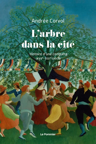 L'arbre dans la cité. Histoire d'une conquête XVIIe-XXIe siècle