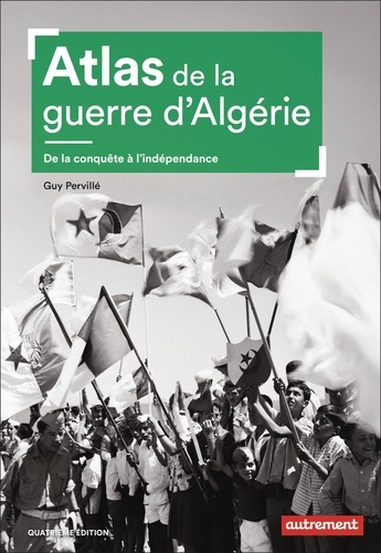 Atlas de la guerre d'Algérie. De la conquête à l'indépendance