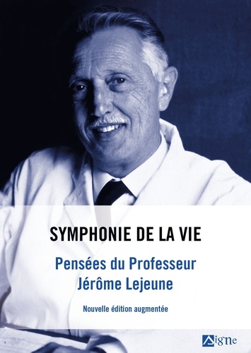 Symphonie de la vie . Pensées du professeur Jérôme Lejeune. Pensées du professeur Jérôme Lejeune