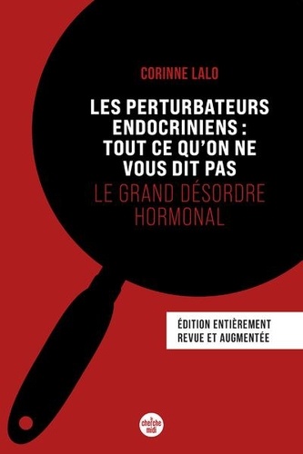 Les perturbateurs endocriniens : tout ce qu'on ne vous dit pas. Le grand désordre hormonal, Edition revue et augmentée