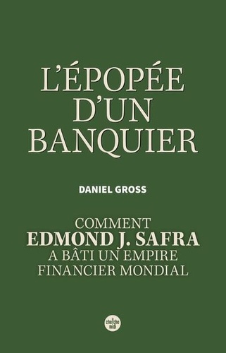 L'Epopée d'un banquier. Comment Edmond J. Safra a bâti un empire financier mondial