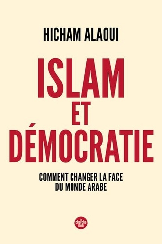 Islam et démocratie. Comment changer la face du monde arabe