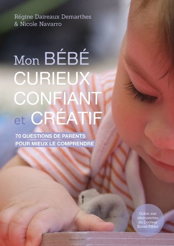 Mon bébé curieux, confiant et créatif. 70 questions de parents pour mieux le comprendre