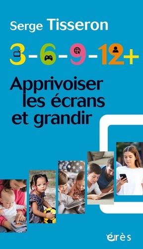 3-6-9-12+. Apprivoiser les écrans et grandir, Edition revue et augmentée