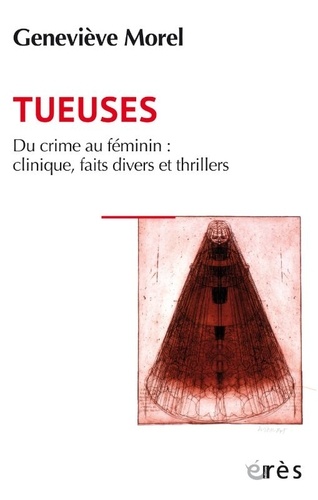 Tueuses. Du crime au féminin : clinique, faits divers et thriller