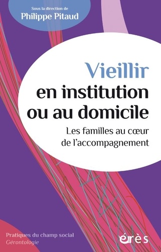 Vieillir en institution ou au domicile. Les familles au coeur de l'accompagnement