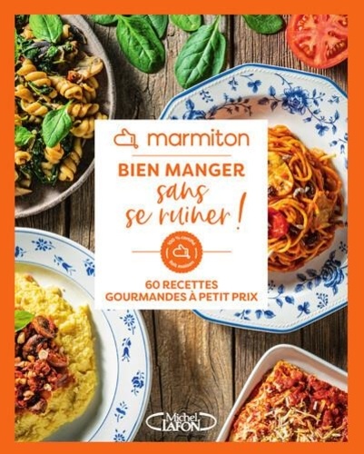 Bien manger sans se ruiner ! 60 recettes gourmandes à petit prix