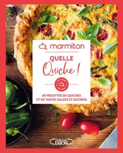 Quelle quiche ! 60 recettes de quiches et de tartes salées et sucrées