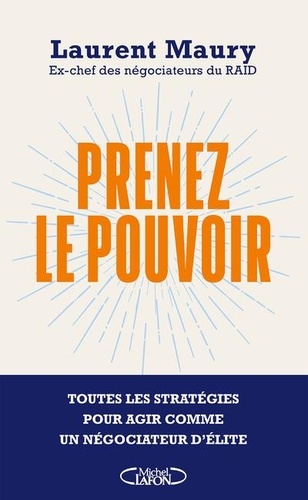 Prenez le pouvoir. Toutes les stratégies pour agir comme un négociateur d'élite