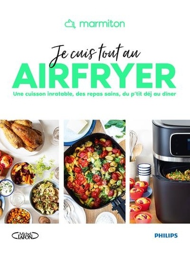 Je cuis tout au Airfryer. Une cuisson inratable, des repas sains, du p'tit déj au dîner