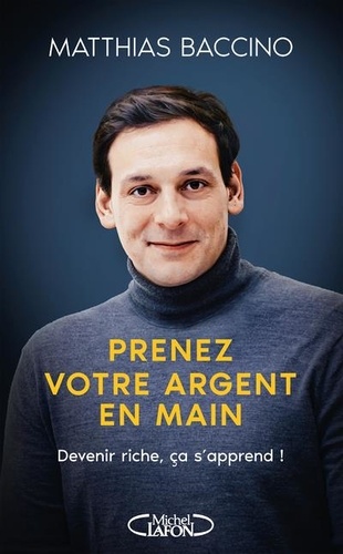 Prenez votre argent en main. Devenir riche, ça s'apprend !