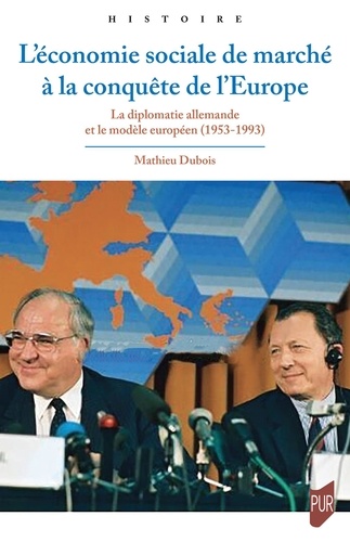 L'économie sociale de marché à la conquête de l'Europe. La diplomatie allemande et le modèle européen (1953-1993)