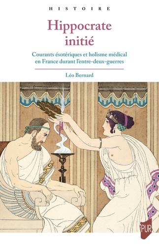 Hippocrate initié. Courants ésotériques et holisme médical en France durant l'entre-deux-guerres