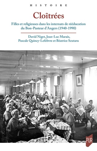 Cloîtrées. Filles et religieuses dans les internats de rééducation du Bon-Pasteur d'Angers, 1940-1990