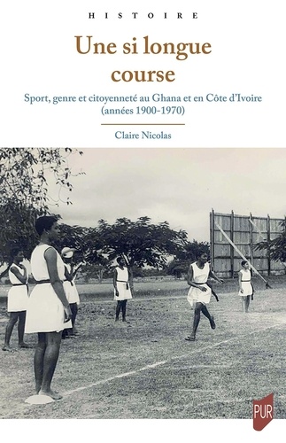 Une si longue course. Sport, genre et citoyenneté au Ghana et en Côte d'Ivoire (années 1900-1970)