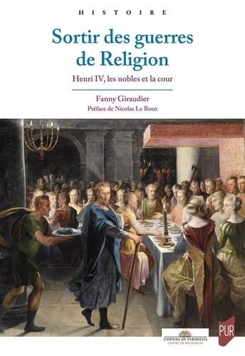 Sortir des guerres de Religion. Henri IV, les nobles et la cour