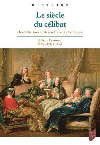 Le siècle du célibat. Des célibataires nobles en France au XVIIe siècle