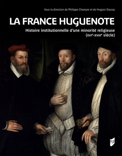 La France huguenote. Histoire institutionnelle d'une minorité religieuse (XVIe-XVIIIe siècle)