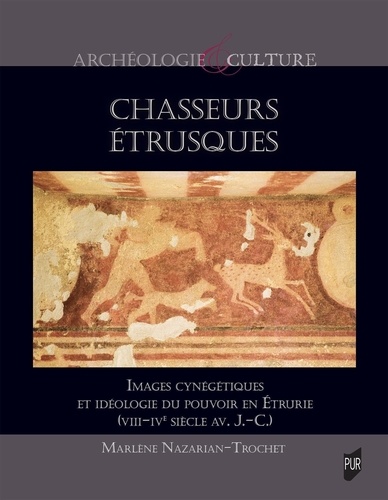 Chasseurs étrusques. Images cynégétiques et idéologie du pouvoir en Etrurie (VIIIe siècle avant J.-C. - IVe siècle avant J.-C.)