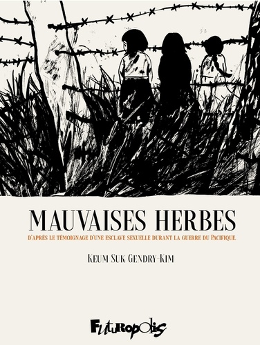 Mauvaises Herbes. D'après le témoignage d'une esclave sexuelle durant la guerre du Pacifique