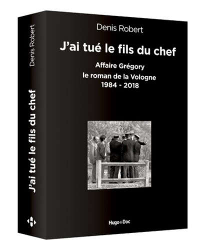 J'ai tué le fils du chef. Affaire Grégory - Le roman de la Vologne, 1984-2018