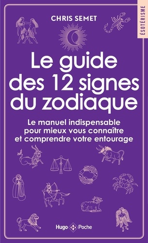 Le guide des 12 signes du zodiaque. Le manuel indispensable pour mieux vous connaître et comprendre votre entourage